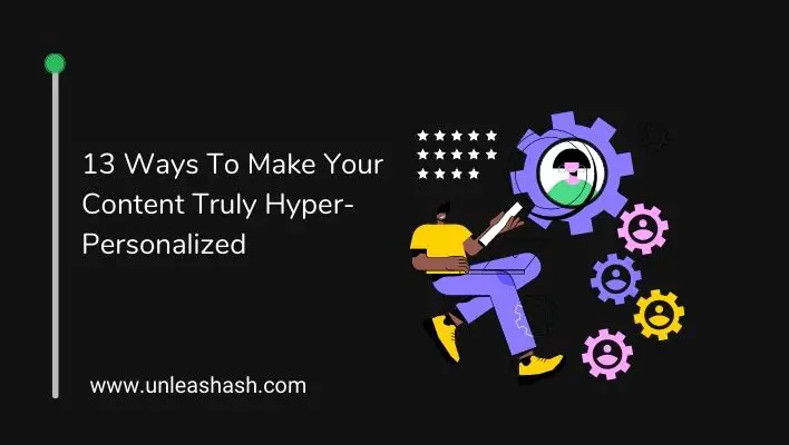 13 Ways To Make Your Content Truly Hyper-Personalized