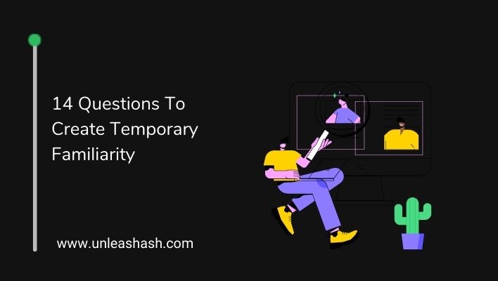 14 Questions To Create Temporary Familiarity