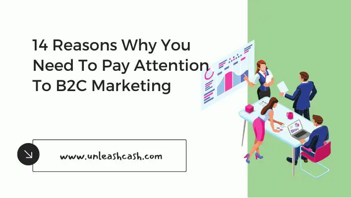14 Reasons Why You Need To Pay Attention To B2C Marketing