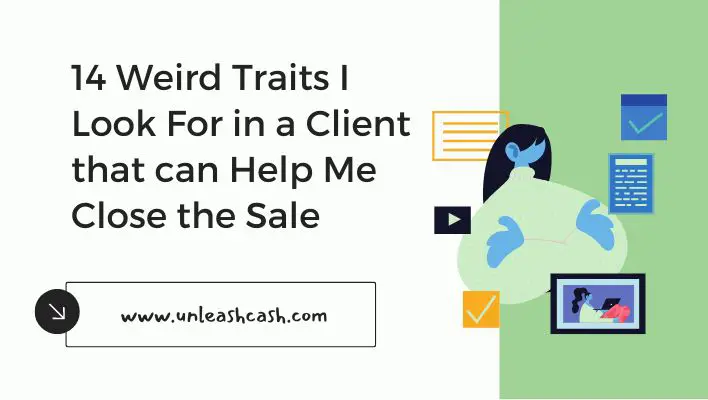 14 Weird Traits I Look For in a Client that can Help Me Close the Sale