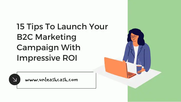 15 Tips To Launch Your B2C Marketing Campaign With Impressive ROI