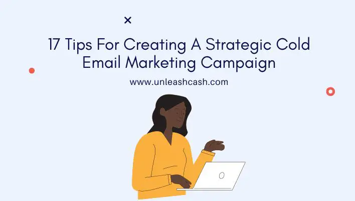 17 Tips For Creating A Strategic Cold Email Marketing Campaign