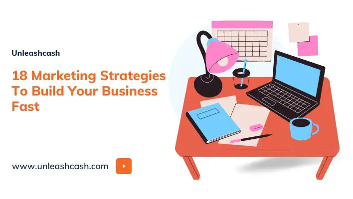 18 Marketing Strategies To Build Your Business Fast