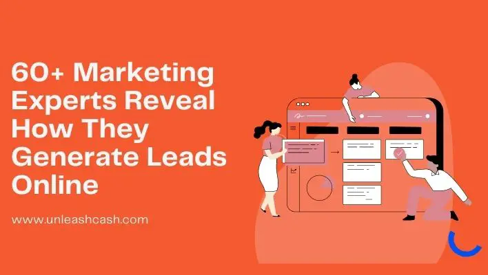 60+ Marketing Experts Reveal How They Generate Leads Online