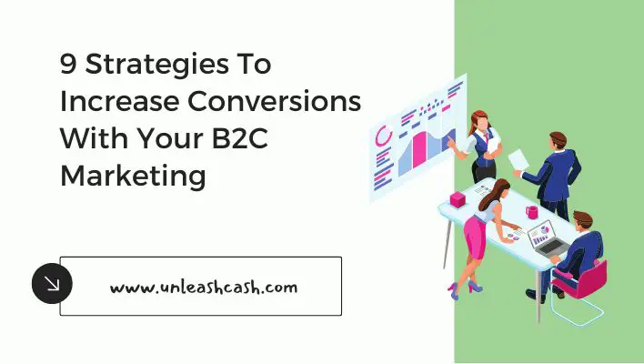 9 Strategies To Increase Conversions With Your B2C Marketing