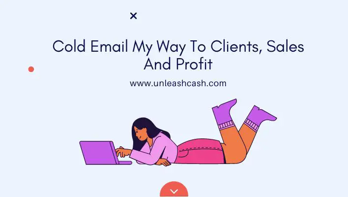 Cold Email My Way To Clients, Sales And Profit