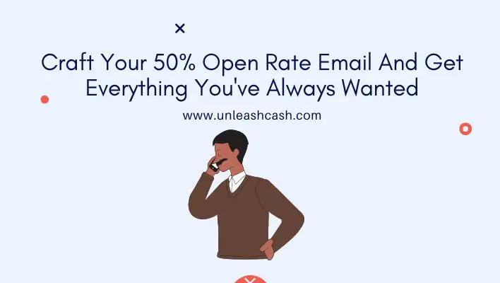 Craft Your 50% Open Rate Email And Get Everything You've Always Wanted
