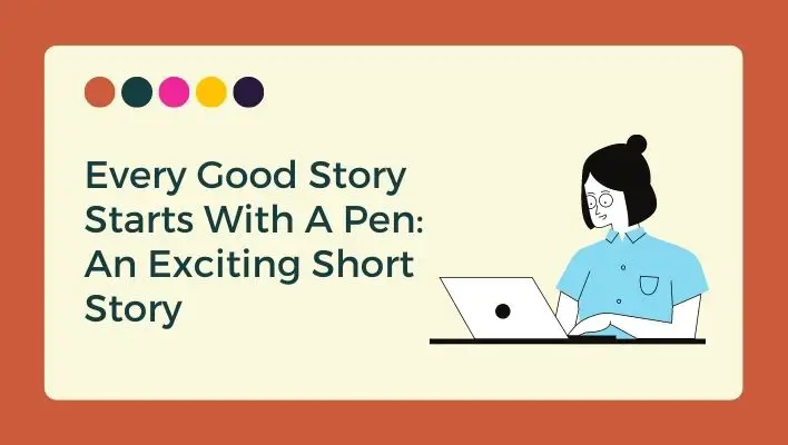 Every Good Story Starts With A Pen: An Exciting Short Story