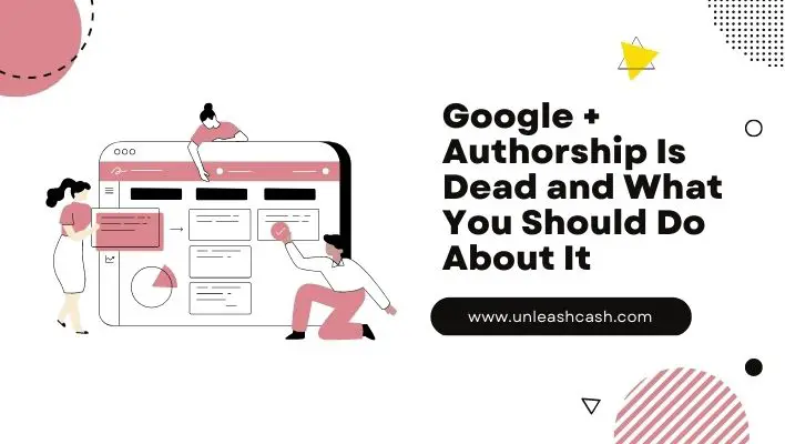 Google + Authorship Is Dead and What You Should Do About It