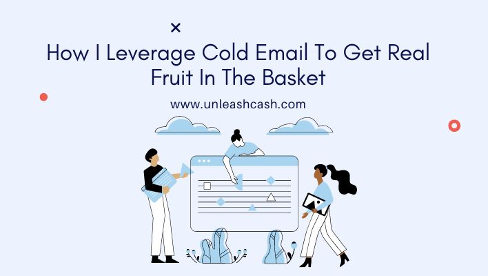 How I Leverage Cold Email To Get Real Fruit In The Basket