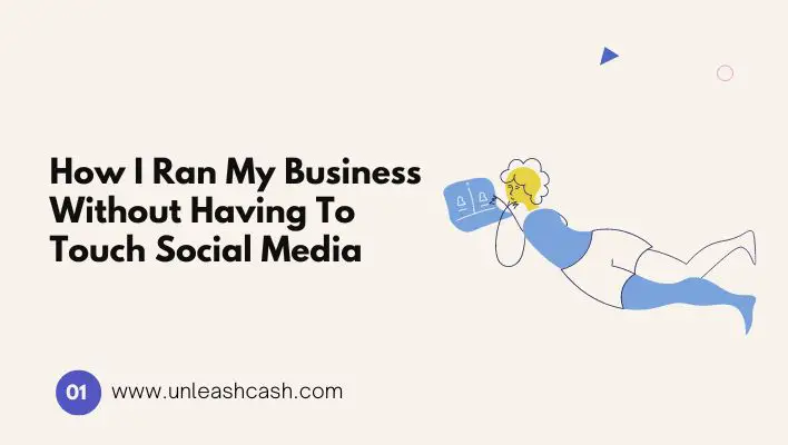 How I Ran My Business Without Having To Touch Social Media