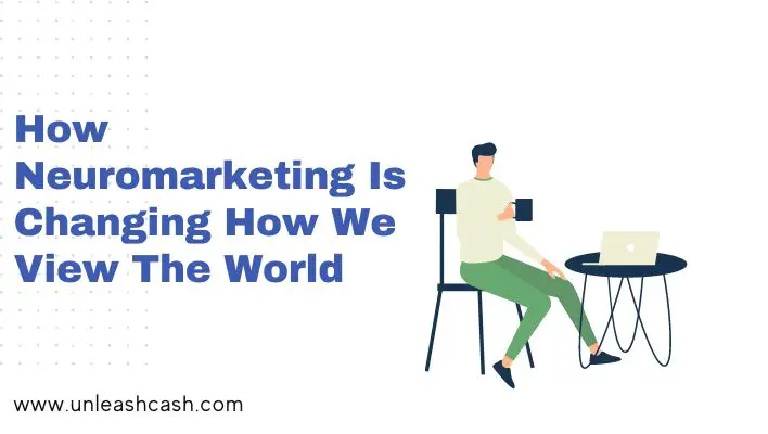 How Neuromarketing Is Changing How We View The World Unleash Cash