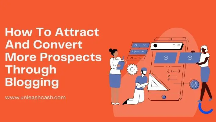 How To Attract And Convert More Prospects Through Blogging