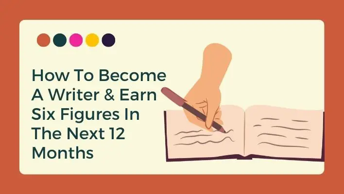 How To Become A Writer & Earn Six Figures In The Next 12 Months