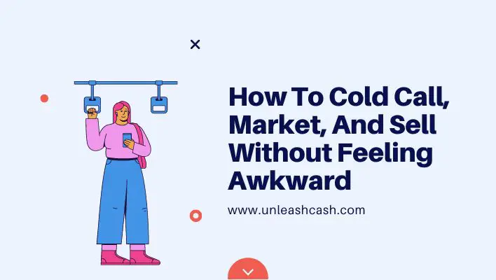 How To Cold Call, Market, And Sell Without Feeling Awkward