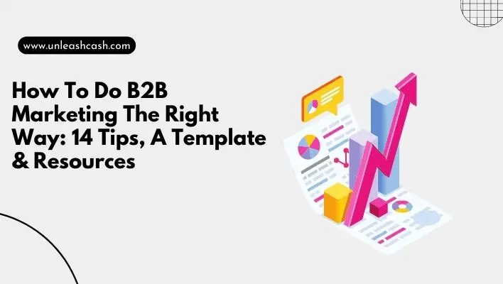 How To Do B2B Marketing The Right Way: 14 Tips, A Template & Resources