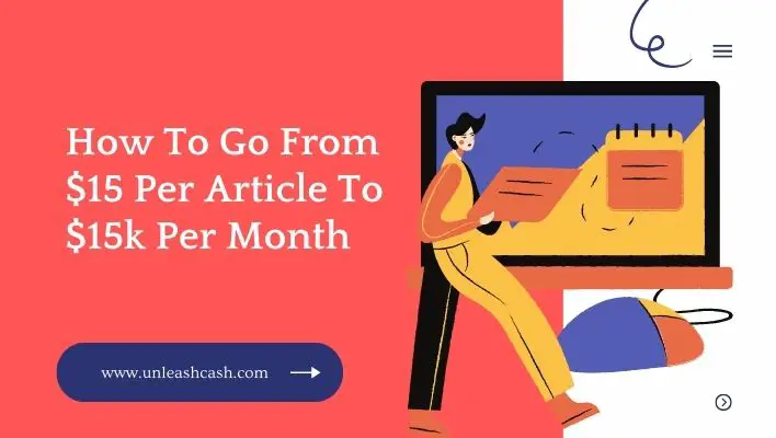 How To Go From $15 Per Article To $15k Per Month