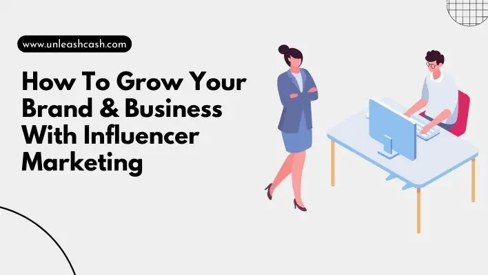 How To Grow Your Brand & Business With Influencer Marketing