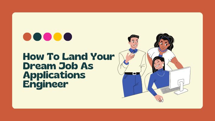 How To Land Your Dream Job As Applications Engineer