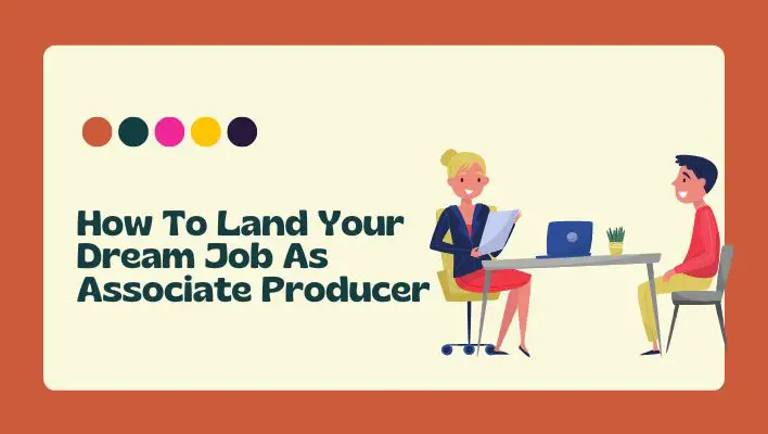 How To Land Your Dream Job As Associate Producer