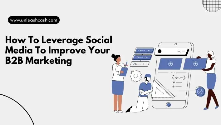 How To Leverage Social Media To Improve Your B2B Marketing