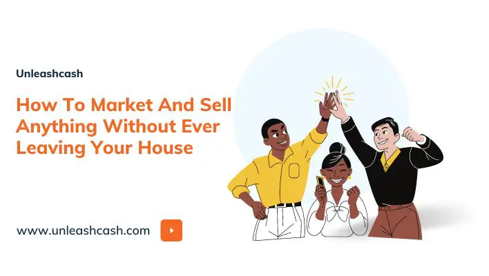 How To Market And Sell Anything Without Ever Leaving Your House