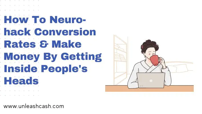 How To Neuro-hack Conversion Rates & Make Money By Getting Inside People's Heads
