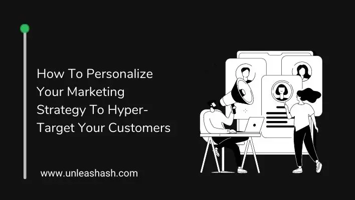 How To Personalize Your Marketing Strategy To Hyper-Target Your Customers
