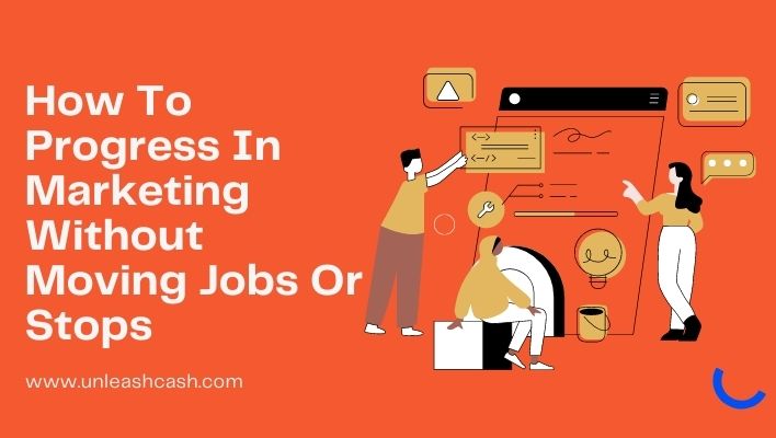 How To Progress In Marketing Without Moving Jobs Or Stops