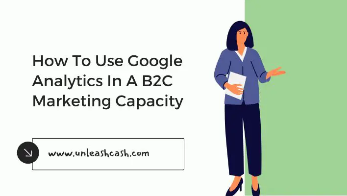 How To Use Google Analytics In A B2C Marketing Capacity