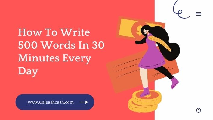 how-to-write-500-words-in-30-minutes-every-day-unleash-cash