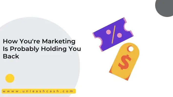 How You're Marketing Is Probably Holding You Back