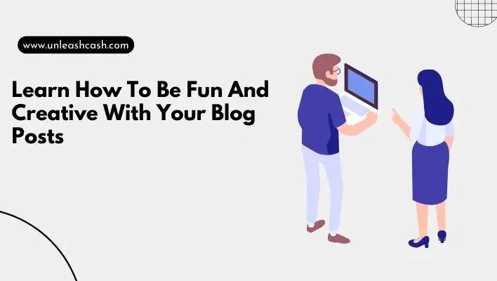 Learn How To Be Fun And Creative With Your Blog Posts