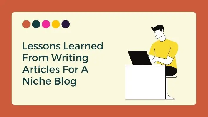 Lessons Learned From Writing Articles For A Niche Blog 