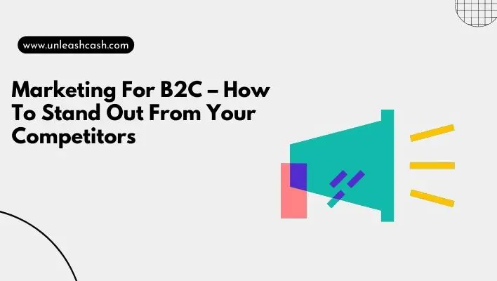 Marketing For B2C – How To Stand Out From Your Competitors