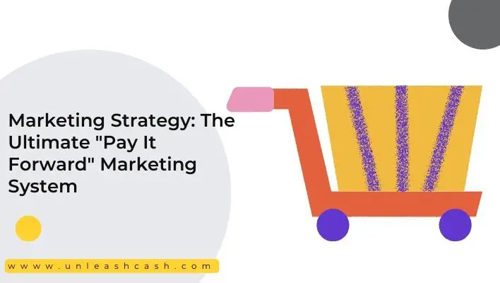 Marketing Strategy: The Ultimate "Pay It Forward" Marketing System