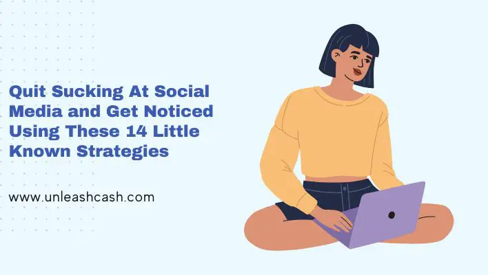Quit Sucking At Social Media and Get Noticed Using These 14 Little Known Strategies