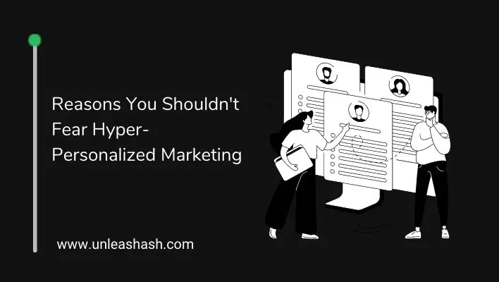Reasons You Shouldn't Fear Hyper-Personalized Marketing