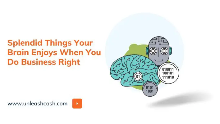Splendid Things Your Brain Enjoys When You Do Business Right