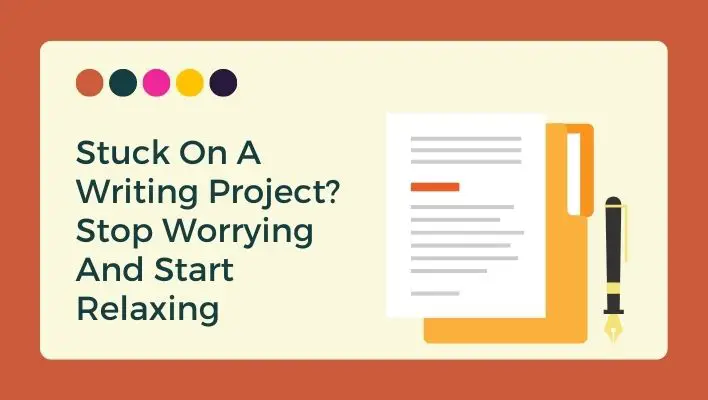 Stuck On A Writing Project? Stop Worrying And Start Relaxing