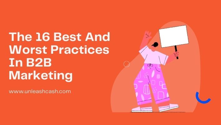 We've put together a list of the 16 best and worst practices when it comes to B2B marketing.