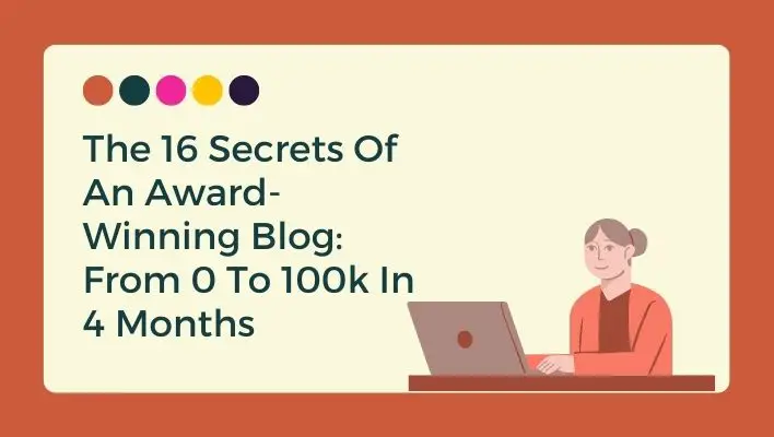 The 16 Secrets Of An Award-Winning Blog: From 0 To 100k In 4 Months 