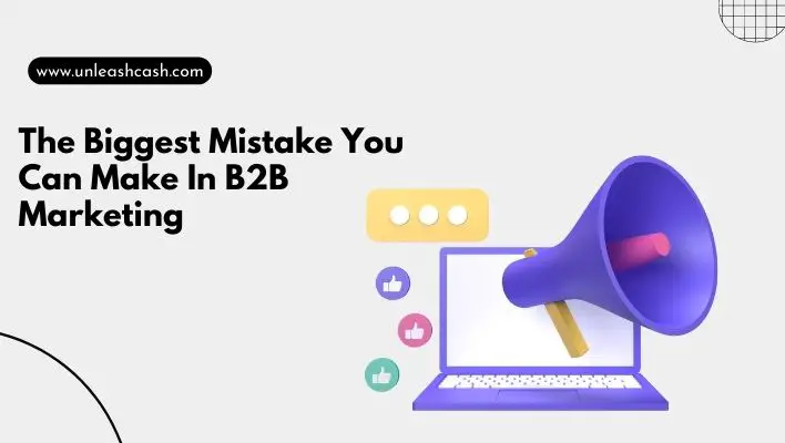 The Biggest Mistake You Can Make In B2B Marketing