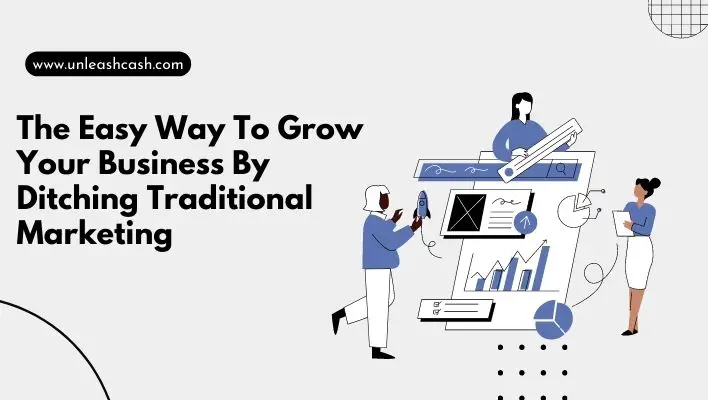 The Easy Way To Grow Your Business By Ditching Traditional Marketing
