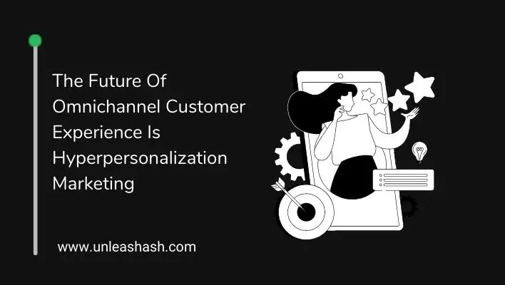 The Future Of Omnichannel Customer Experience Is Hyperpersonalization Marketing