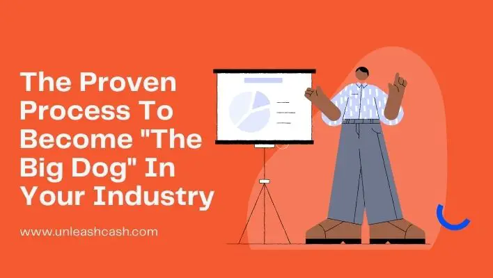 The Proven Process To Become "The Big Dog" In Your Industry