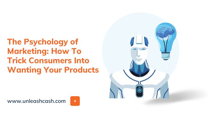 The Psychology of Marketing: How To Trick Consumers Into Wanting Your Products