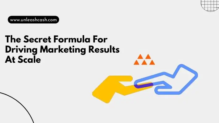 The Secret Formula For Driving Marketing Results At Scale