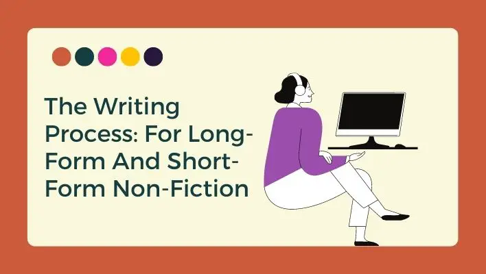 The Writing Process: For Long-Form And Short-Form Non-Fiction
