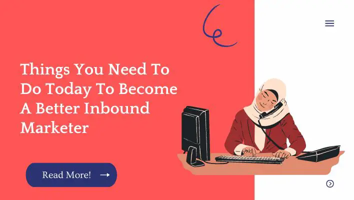 Things You Need To Do Today To Become A Better Inbound Marketer